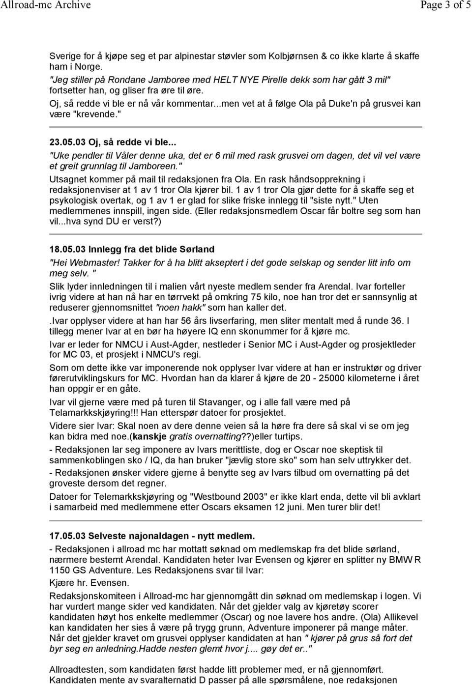 ..men vet at å følge Ola på Duke'n på grusvei kan være "krevende." 23.05.03 Oj, så redde vi ble.