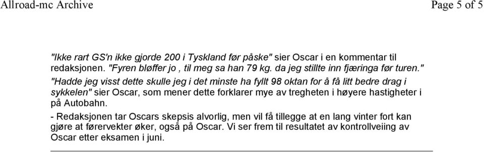 " "Hadde jeg visst dette skulle jeg i det minste ha fyllt 98 oktan for å få litt bedre drag i sykkelen" sier Oscar, som mener dette forklarer mye