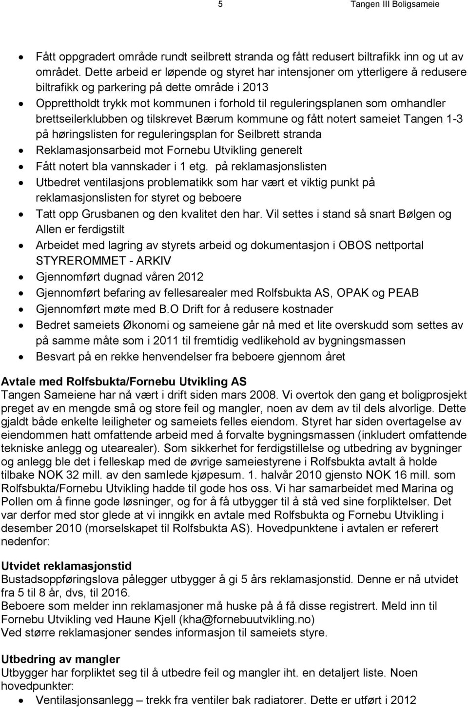 omhandler brettseilerklubben og tilskrevet Bærum kommune og fått notert sameiet Tangen 1-3 på høringslisten for reguleringsplan for Seilbrett stranda Reklamasjonsarbeid mot Fornebu Utvikling generelt