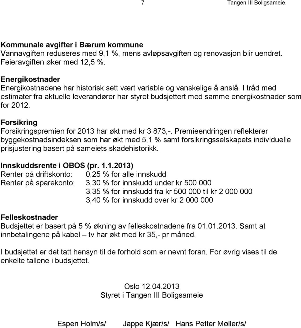 Forsikring Forsikringspremien for 2013 har økt med kr 3 873,-.