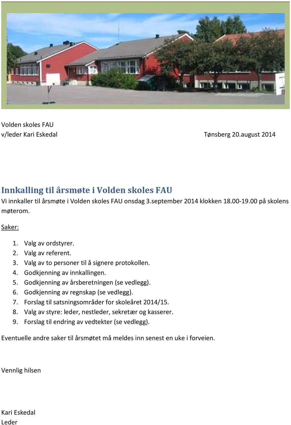 Godkjenning av innkallingen. 5. Godkjenning av årsberetningen (se vedlegg). 6. Godkjenning av regnskap (se vedlegg). 7. Forslag til satsningsområder for skoleåret 2014/15. 8.