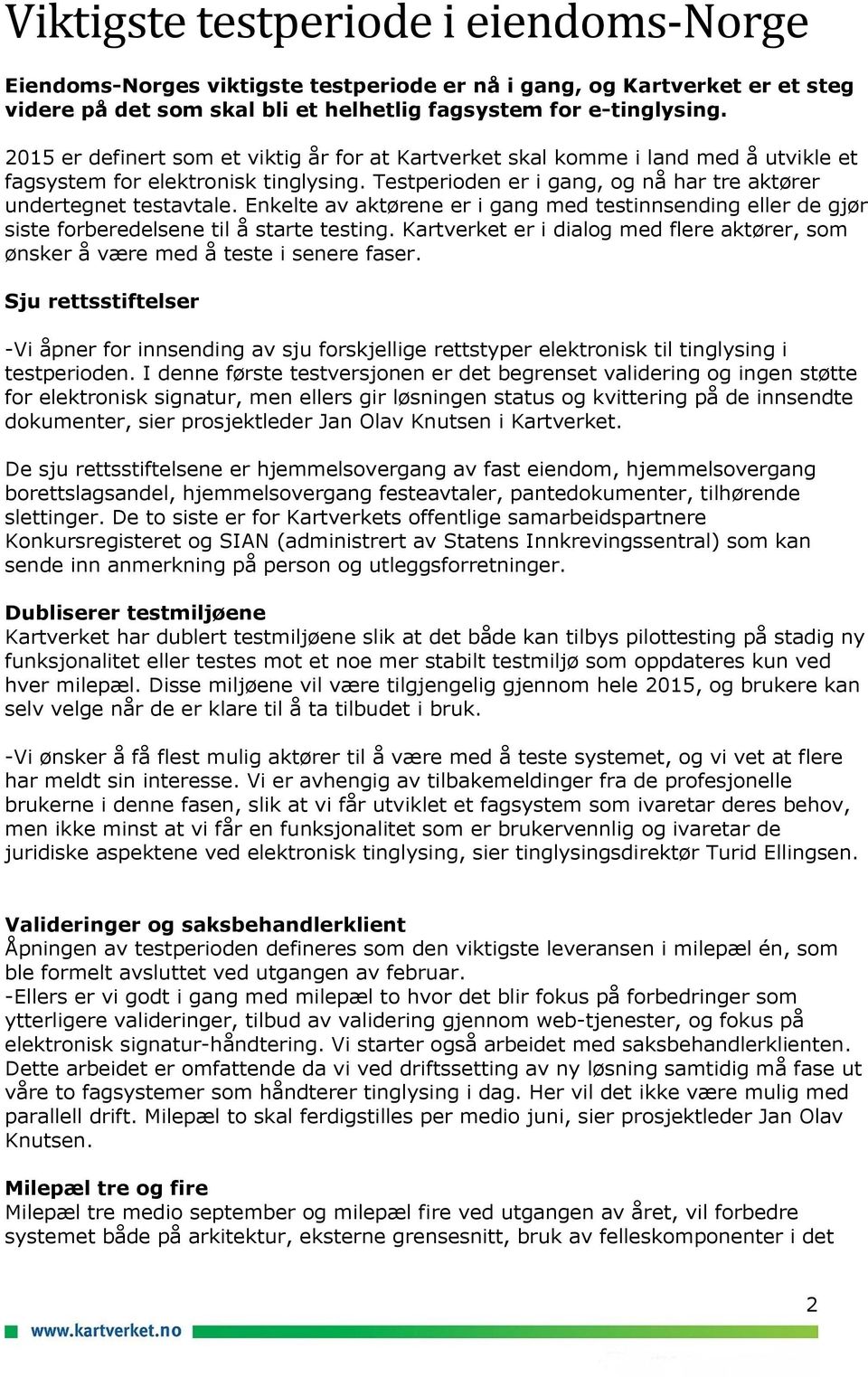 Enkelte av aktørene er i gang med testinnsending eller de gjør siste forberedelsene til å starte testing. Kartverket er i dialog med flere aktører, som ønsker å være med å teste i senere faser.