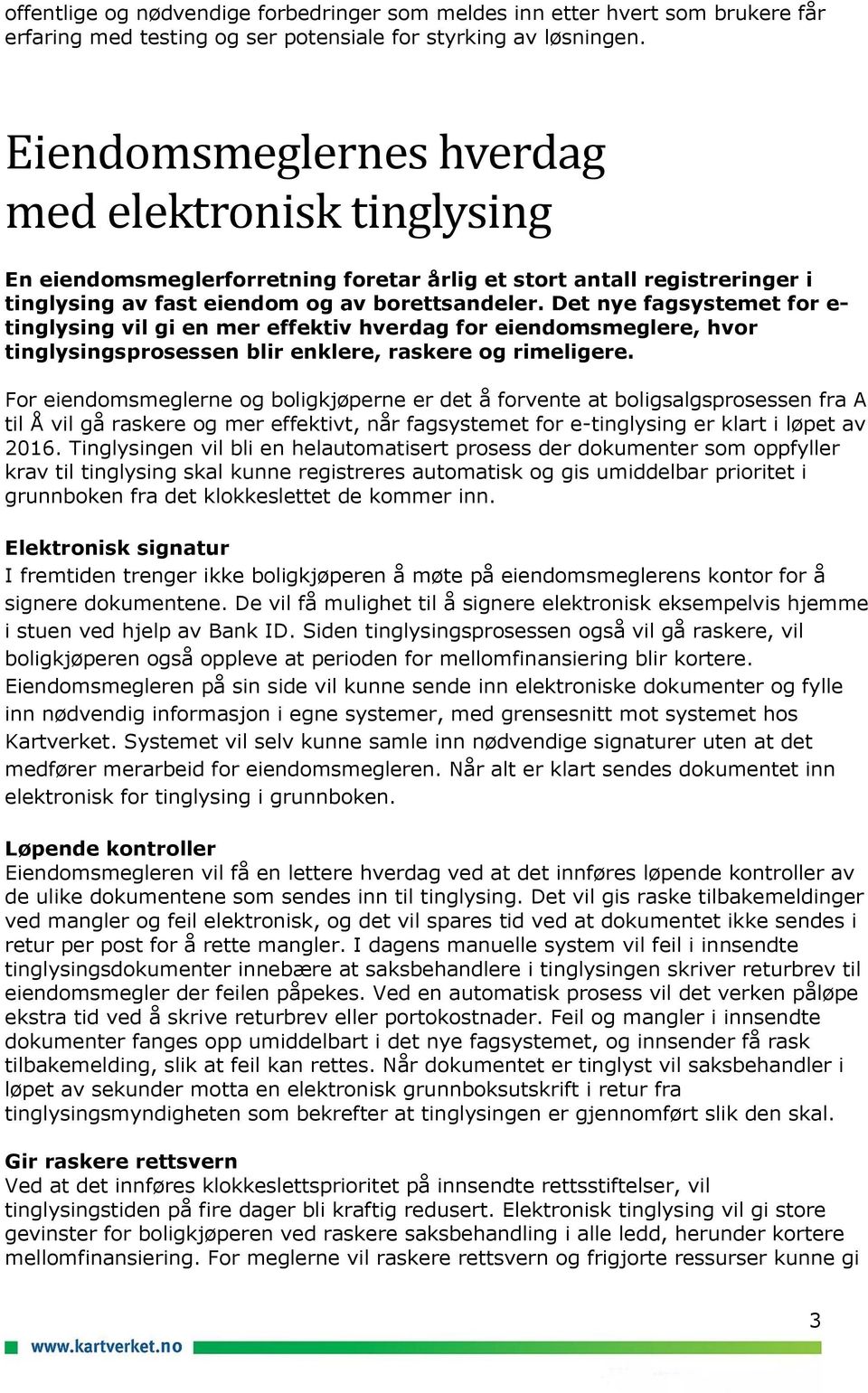 Det nye fagsystemet for e- tinglysing vil gi en mer effektiv hverdag for eiendomsmeglere, hvor tinglysingsprosessen blir enklere, raskere og rimeligere.