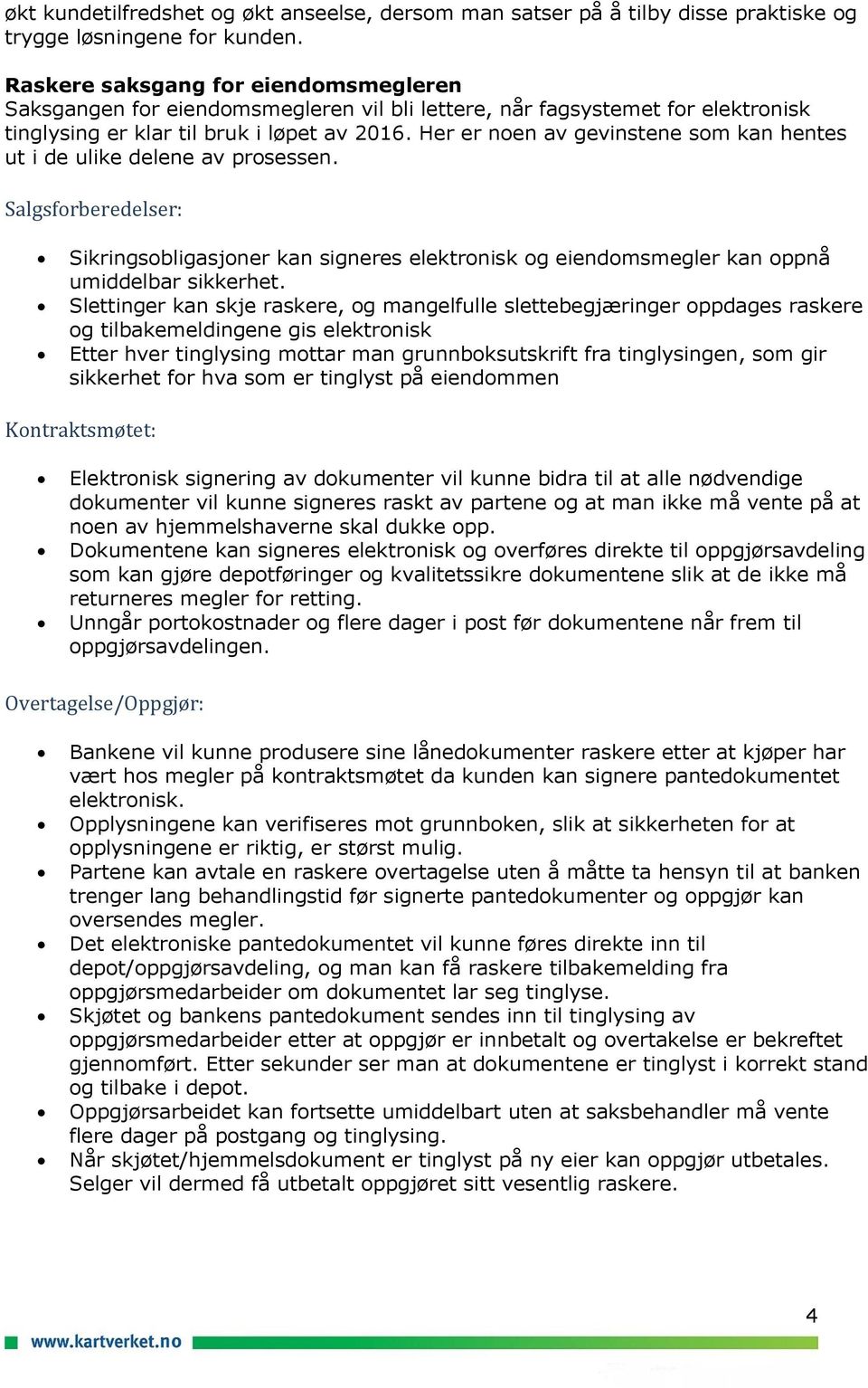 Her er noen av gevinstene som kan hentes ut i de ulike delene av prosessen. Salgsforberedelser: Sikringsobligasjoner kan signeres elektronisk og eiendomsmegler kan oppnå umiddelbar sikkerhet.