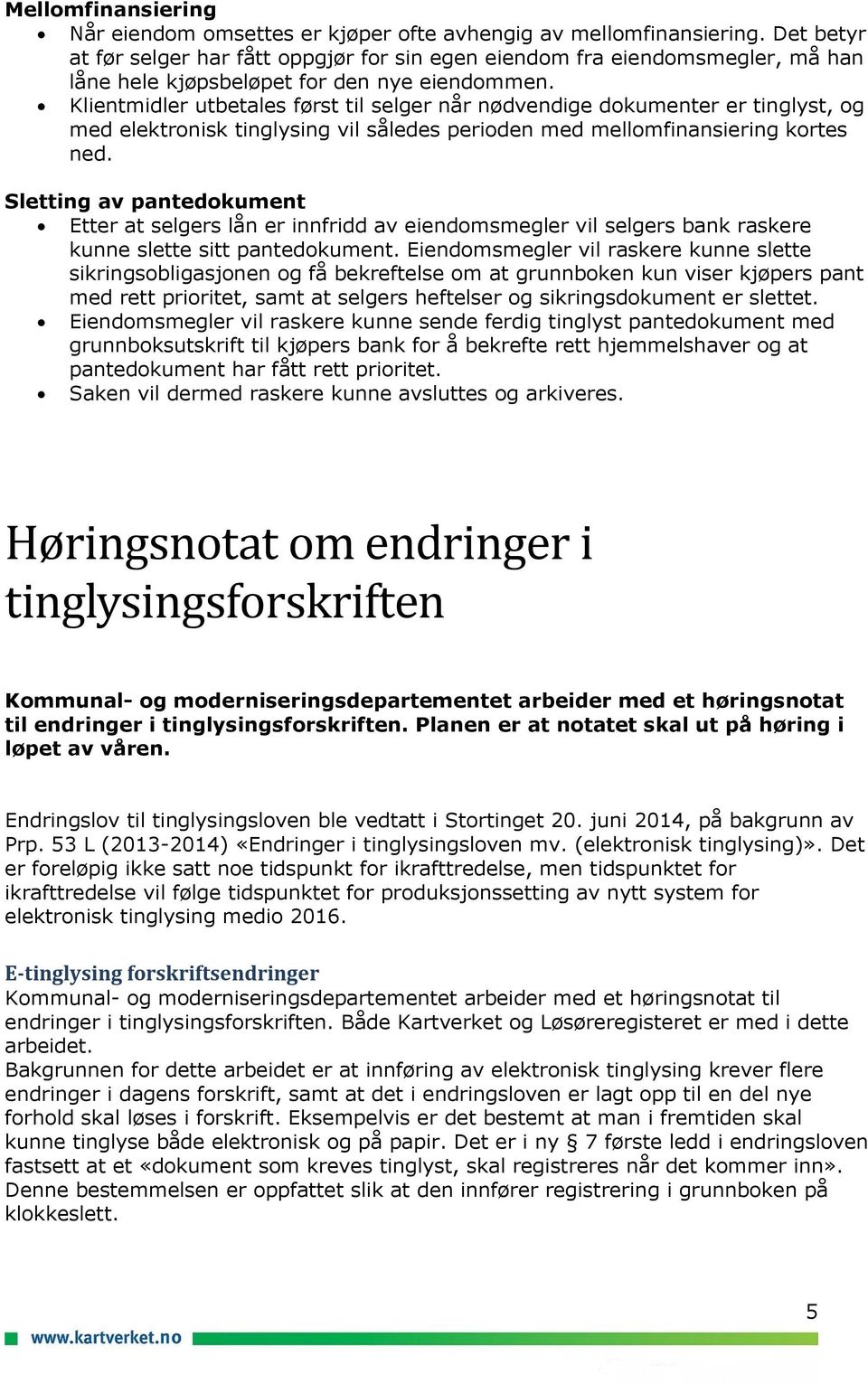 Klientmidler utbetales først til selger når nødvendige dokumenter er tinglyst, og med elektronisk tinglysing vil således perioden med mellomfinansiering kortes ned.