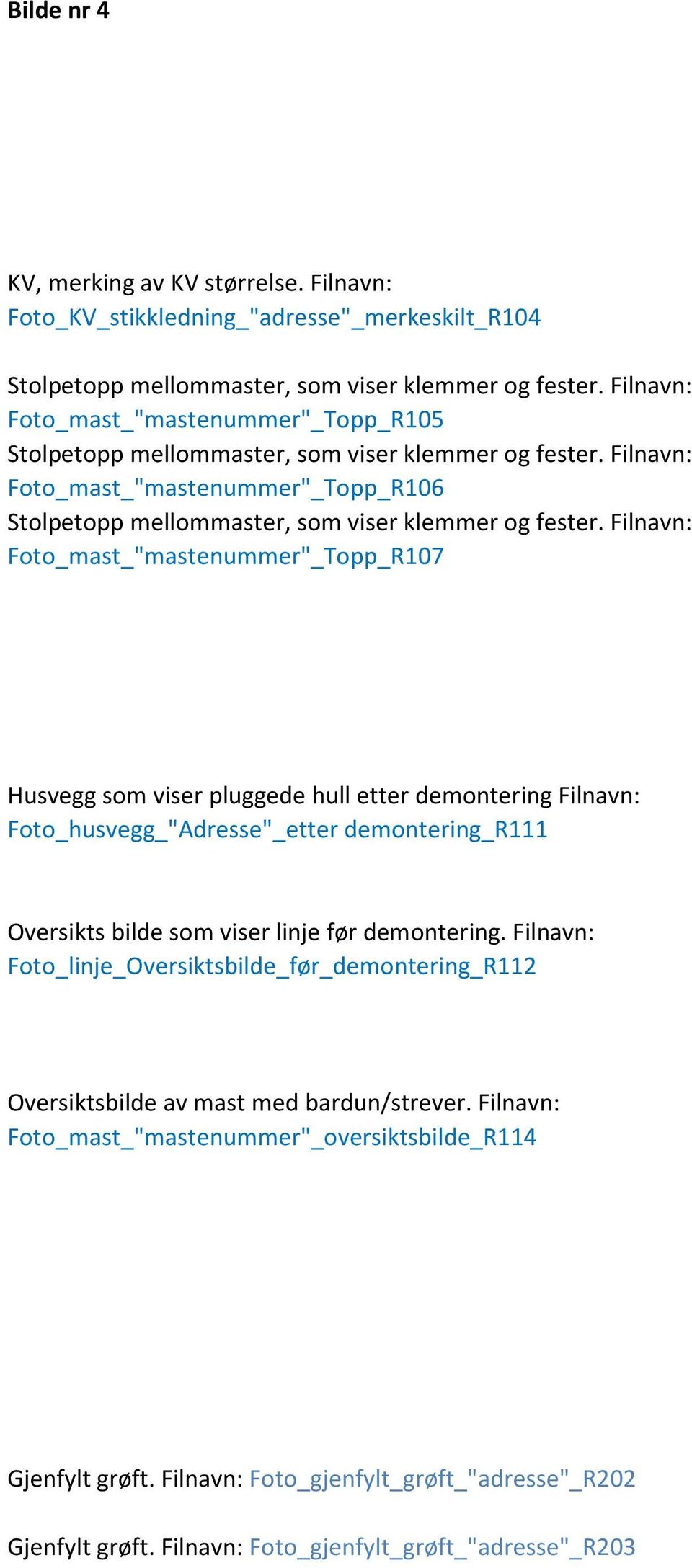 Filnavn: Foto_mast_"mastenummer"_Topp_R107 Husvegg som viser pluggede hull etter demontering Filnavn: Foto_husvegg_"Adresse"_etter demontering_r111 Oversikts bilde som viser linje før demontering.