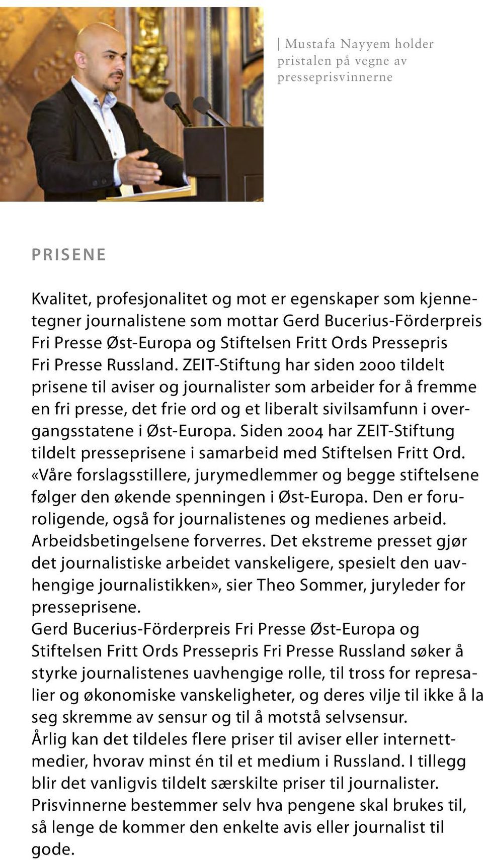 ZEIT-Stiftung har siden 2000 tildelt prisene til aviser og journalister som arbeider for å fremme en fri presse, det frie ord og et liberalt sivilsamfunn i overgangsstatene i Øst-Europa.