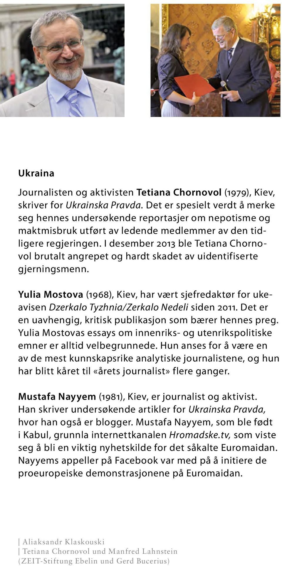 I desember 2013 ble Tetiana Chornovol brutalt angrepet og hardt skadet av uidentifiserte gjerningsmenn.