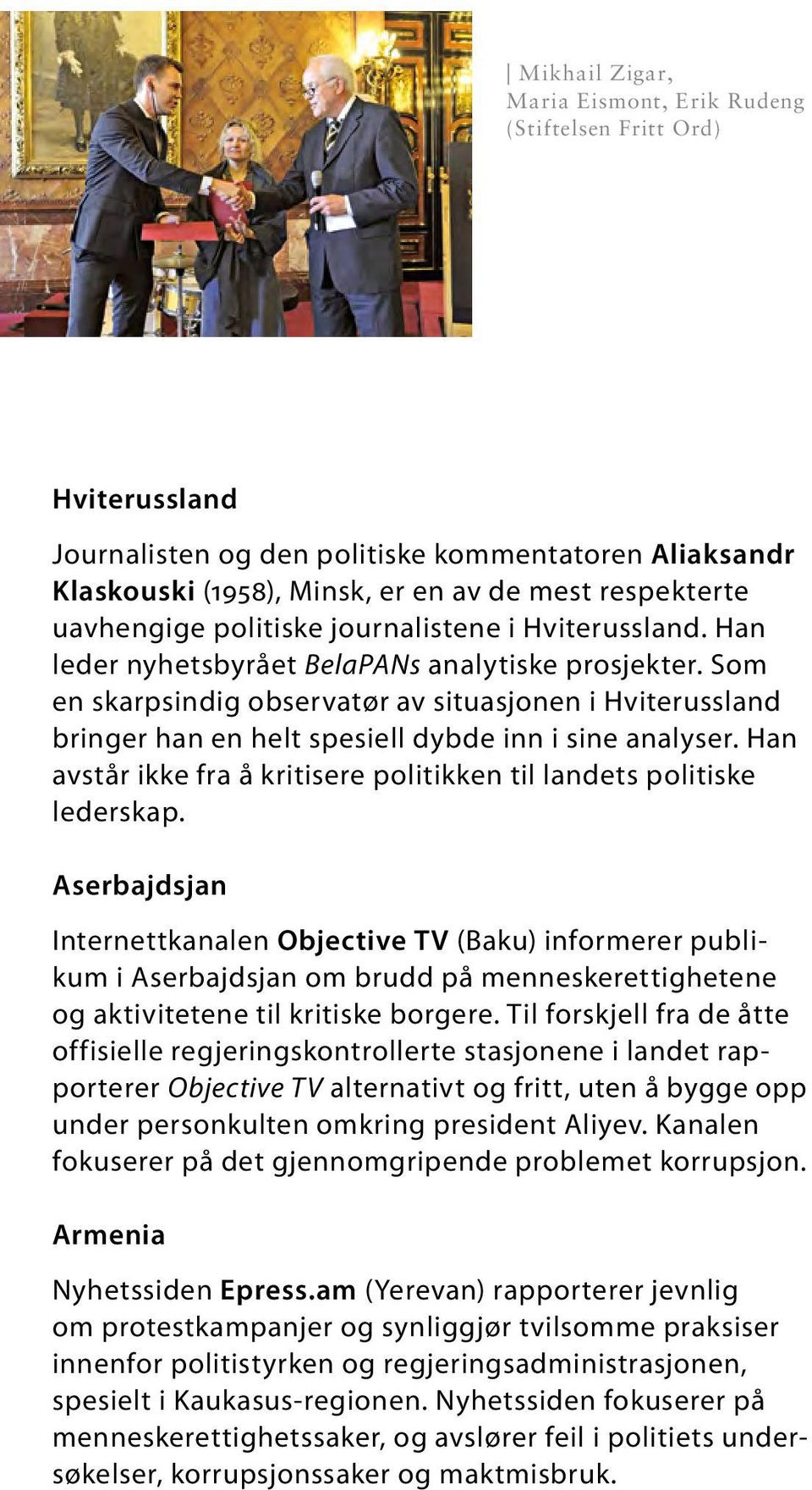 Som en skarpsindig observatør av situasjonen i Hviterussland bringer han en helt spesiell dybde inn i sine analyser. Han avstår ikke fra å kritisere politikken til landets politiske lederskap.