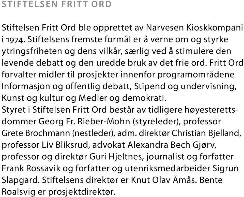 Fritt Ord forvalter midler til prosjekter innenfor programområdene Informasjon og offentlig debatt, Stipend og undervisning, Kunst og kultur og Medier og demokrati.