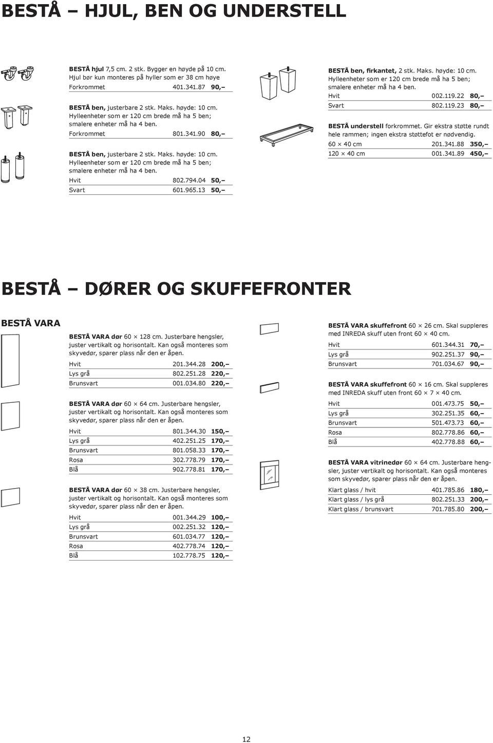 Hylleenheter som er 120 cm brede må ha 5 ben; smalere enheter må ha 4 ben. Hvit 802.794.04 50, Svart 601.965.13 50, BESTÅ ben, firkantet, 2 stk. Maks. høyde: 10 cm.