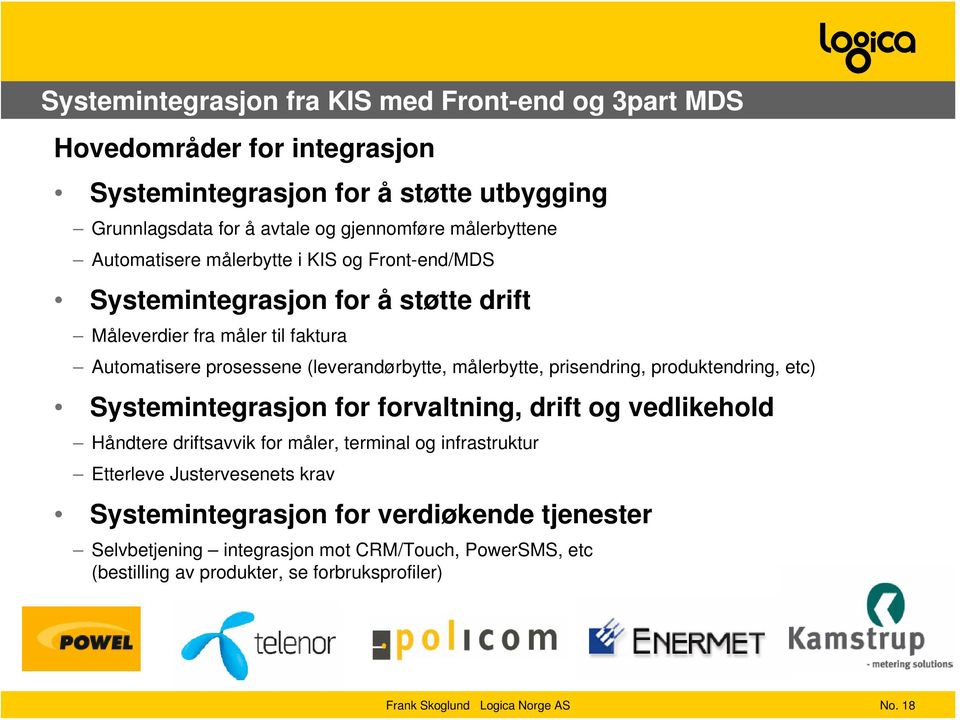 (leverandørbytte, målerbytte, prisendring, produktendring, etc) Systemintegrasjon for forvaltning, drift og vedlikehold Håndtere driftsavvik for måler, terminal og