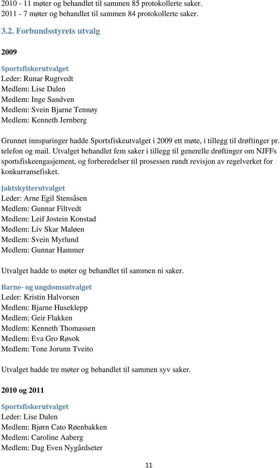 telefon og mail. Utvalget behandlet fem saker i tillegg til generelle drøftinger om NJFFs sportsfiskeengasjement, og forberedelser til prosessen rundt revisjon av regelverket for konkurransefisket.