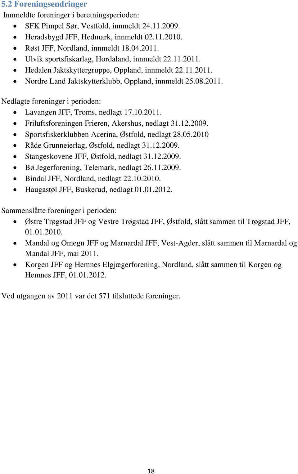 10.2011. Friluftsforeningen Frieren, Akershus, nedlagt 31.12.2009. Sportsfiskerklubben Acerina, Østfold, nedlagt 28.05.2010 Råde Grunneierlag, Østfold, nedlagt 31.12.2009. Stangeskovene JFF, Østfold, nedlagt 31.