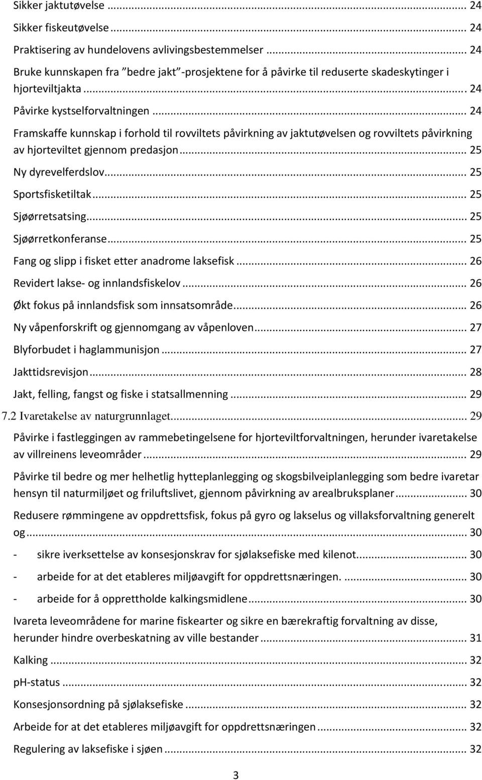 .. 24 Framskaffe kunnskap i forhold til rovviltets påvirkning av jaktutøvelsen og rovviltets påvirkning av hjorteviltet gjennom predasjon... 25 Ny dyrevelferdslov... 25 Sportsfisketiltak.