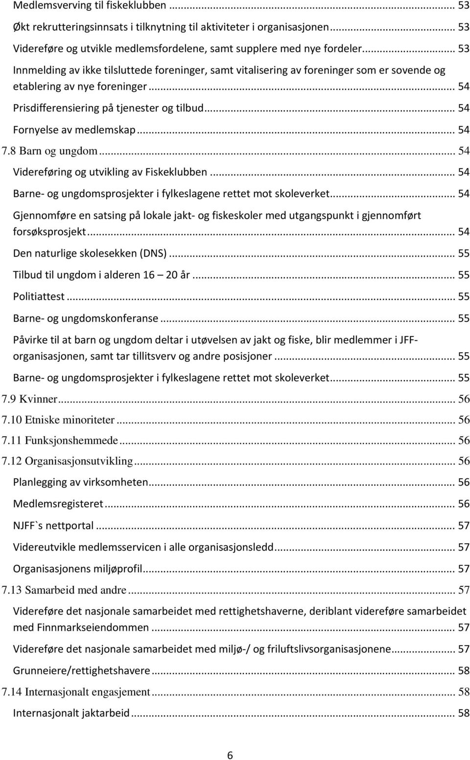 .. 54 Fornyelse av medlemskap... 54 7.8 Barn og ungdom... 54 Videreføring og utvikling av Fiskeklubben... 54 Barne og ungdomsprosjekter i fylkeslagene rettet mot skoleverket.