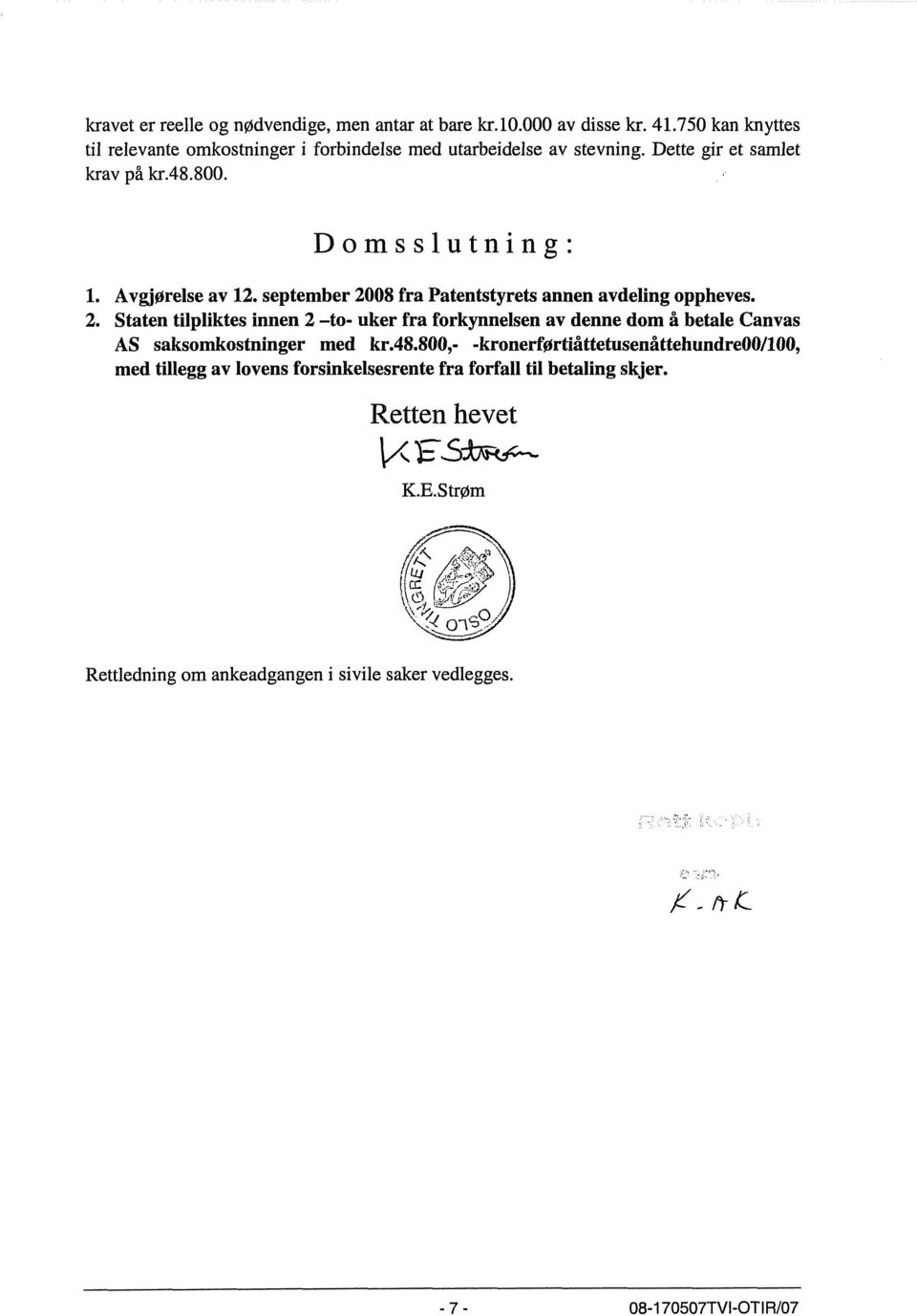 september 2008 fra Patentstyrets annen avdeling oppheves. 2. Staten tilpliktes innen 2 -to- uker fra forkynnelsen av denne dom å betale Canvas AS saksomkostninger med kr.