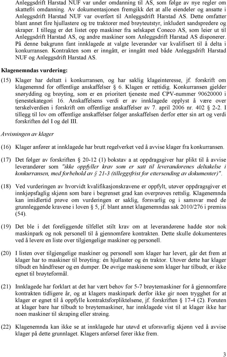 Dette omfatter blant annet fire hjullastere og tre traktorer med brøyteutstyr, inkludert sandspredere og skraper.