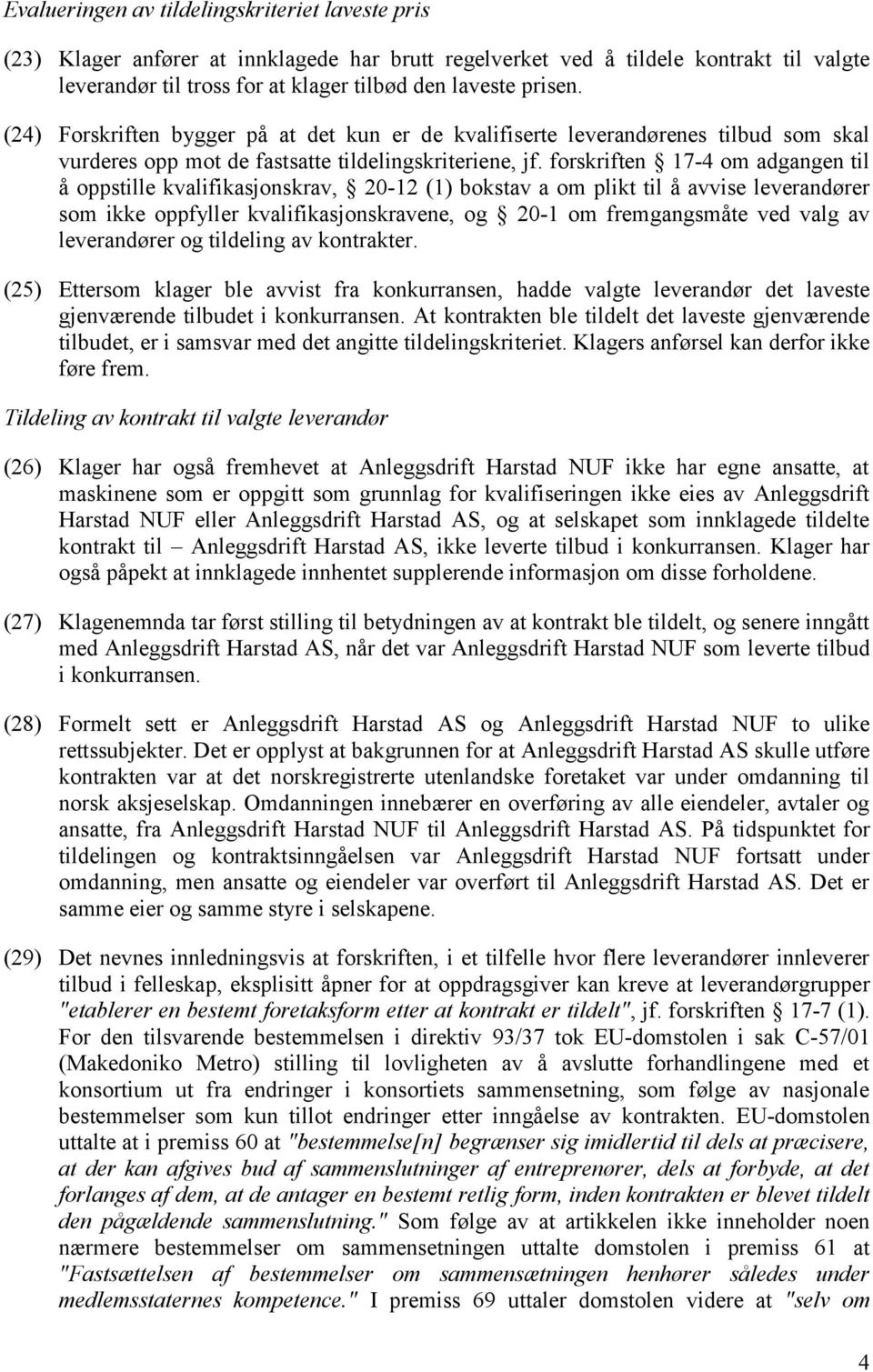 forskriften 17-4 om adgangen til å oppstille kvalifikasjonskrav, 20-12 (1) bokstav a om plikt til å avvise leverandører som ikke oppfyller kvalifikasjonskravene, og 20-1 om fremgangsmåte ved valg av