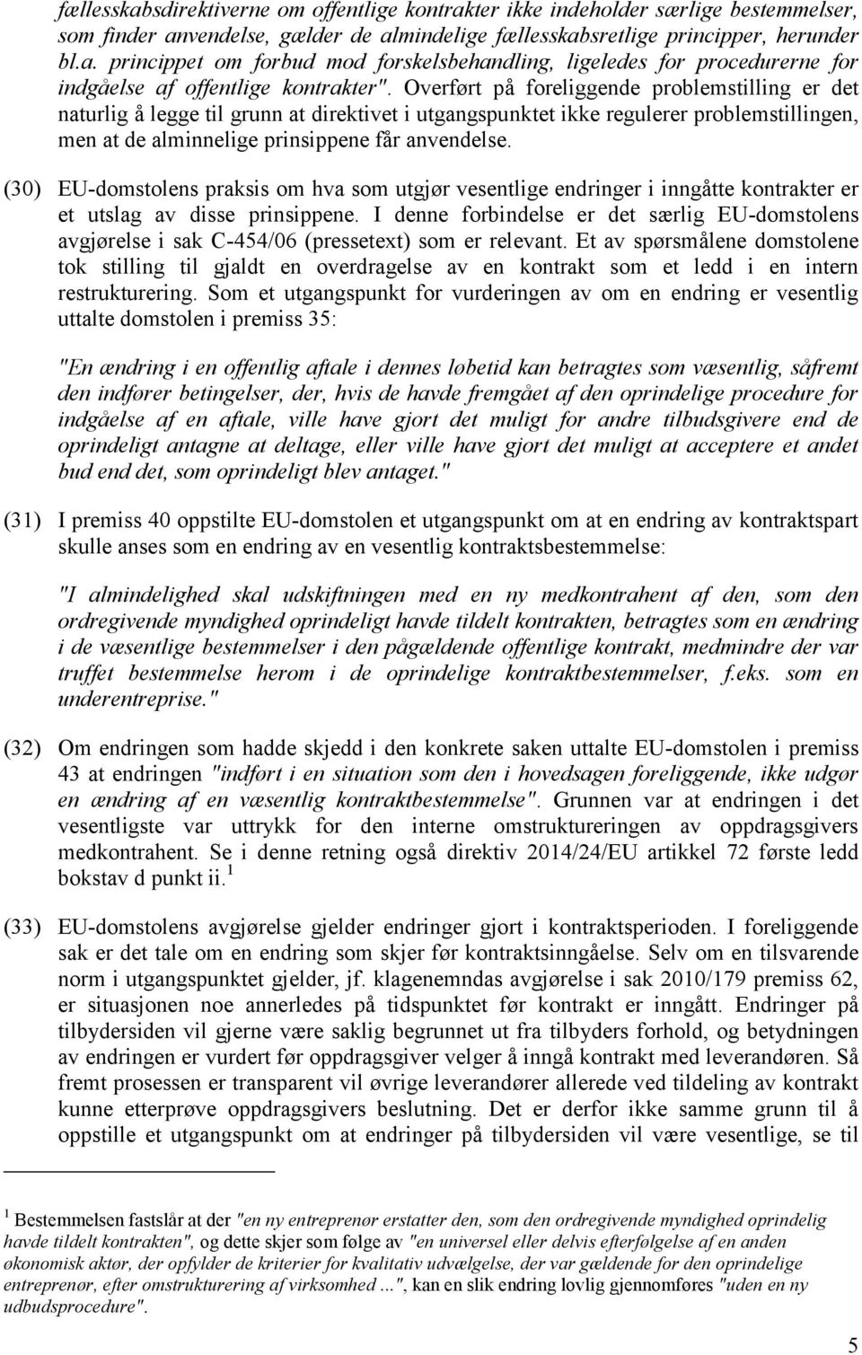 (30) EU-domstolens praksis om hva som utgjør vesentlige endringer i inngåtte kontrakter er et utslag av disse prinsippene.