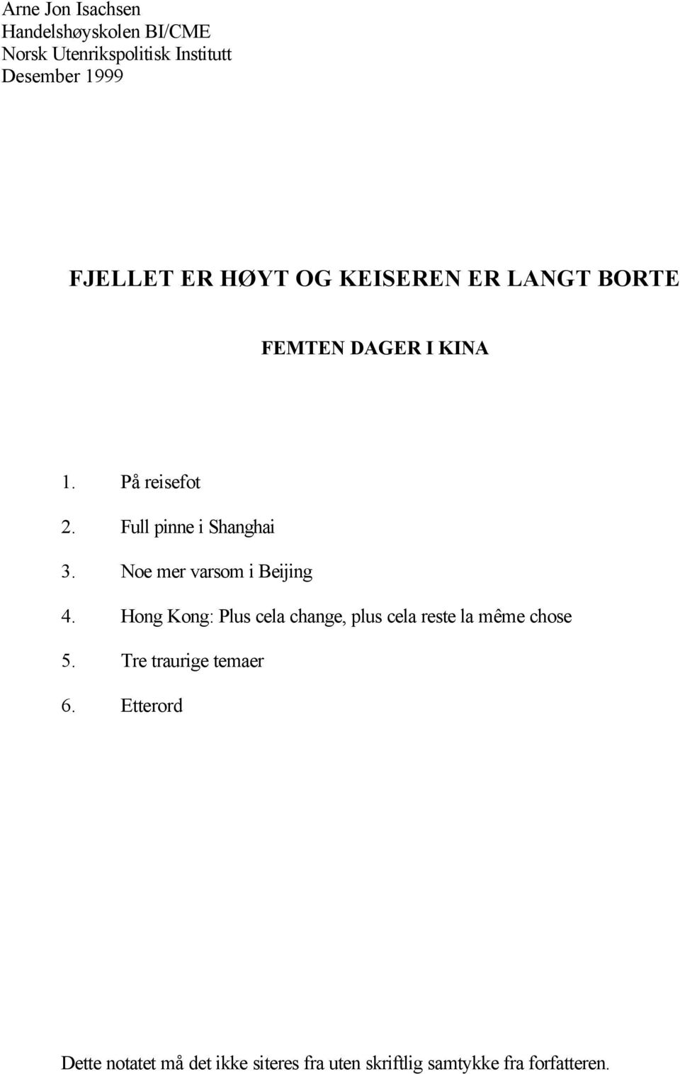 Noe mer varsom i Beijing 4. Hong Kong: Plus cela change, plus cela reste la même chose 5.