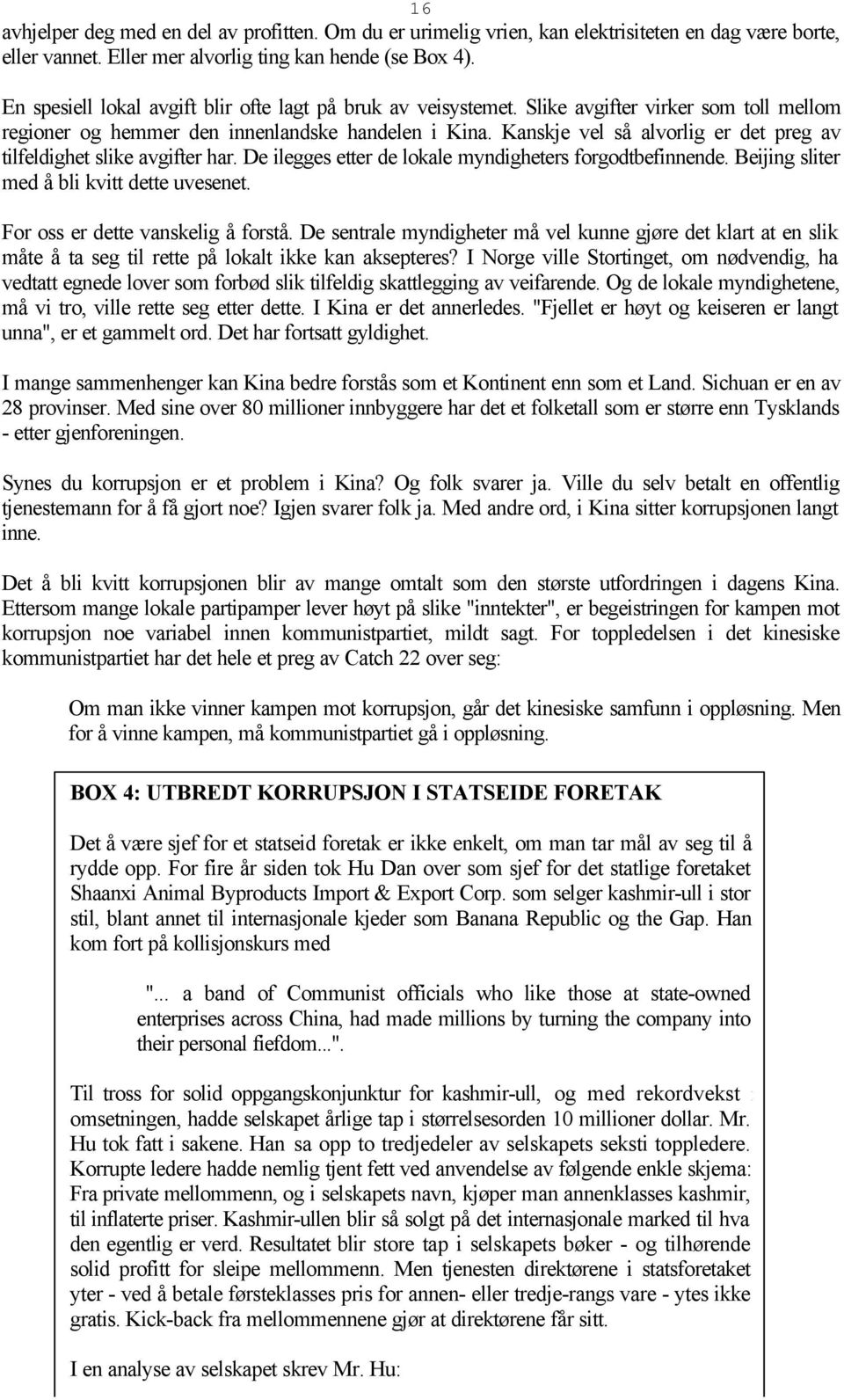 Kanskje vel så alvorlig er det preg av tilfeldighet slike avgifter har. De ilegges etter de lokale myndigheters forgodtbefinnende. Beijing sliter med å bli kvitt dette uvesenet.