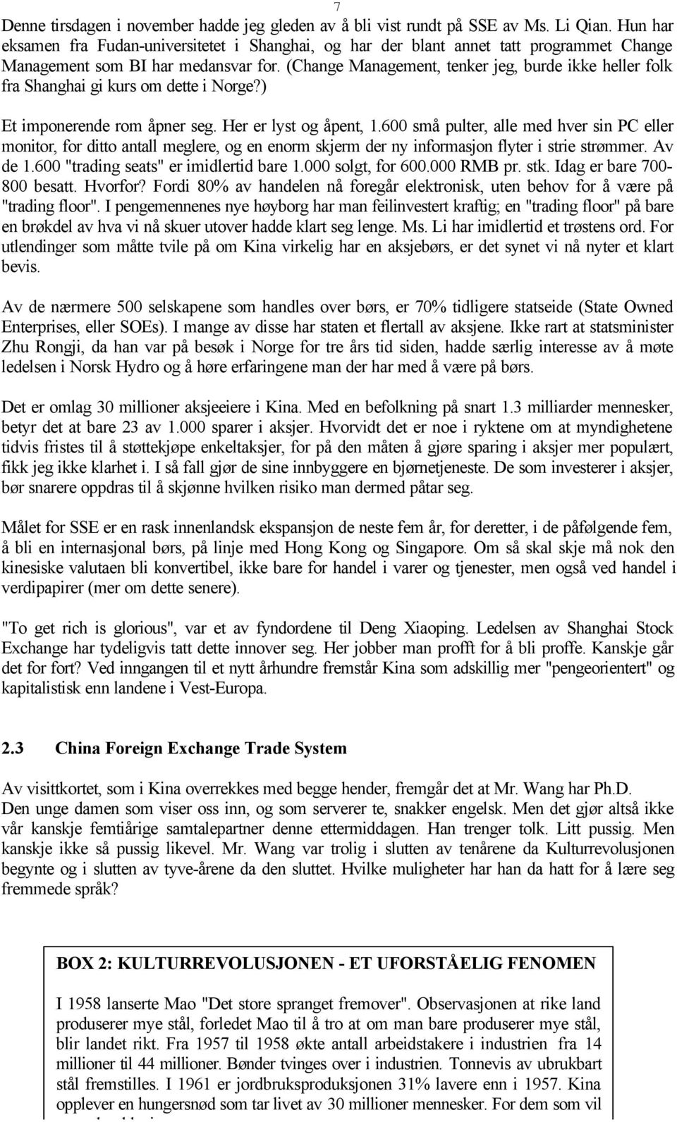 (Change Management, tenker jeg, burde ikke heller folk fra Shanghai gi kurs om dette i Norge?) Et imponerende rom åpner seg. Her er lyst og åpent, 1.