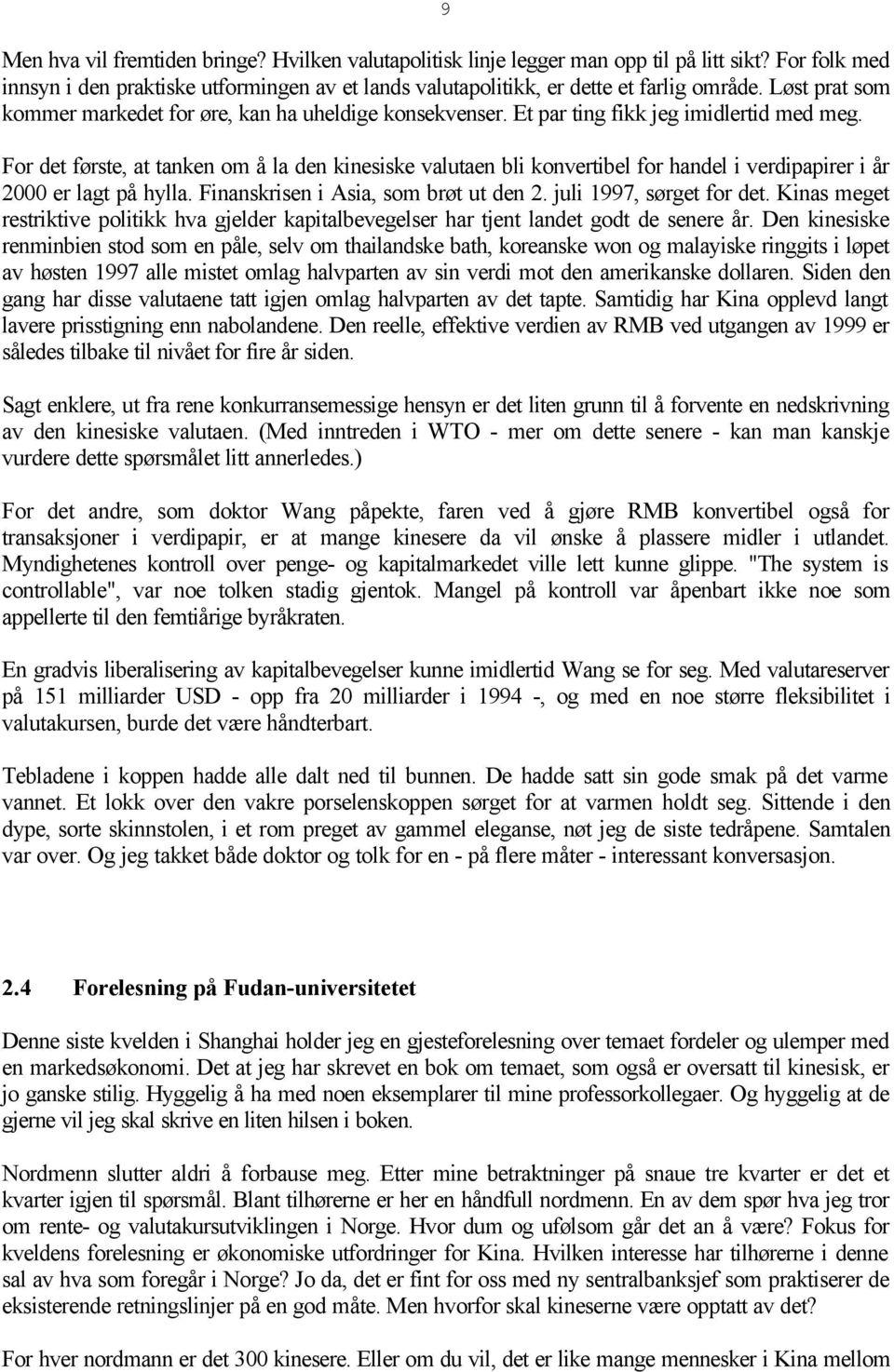 For det første, at tanken om å la den kinesiske valutaen bli konvertibel for handel i verdipapirer i år 2000 er lagt på hylla. Finanskrisen i Asia, som brøt ut den 2. juli 1997, sørget for det.