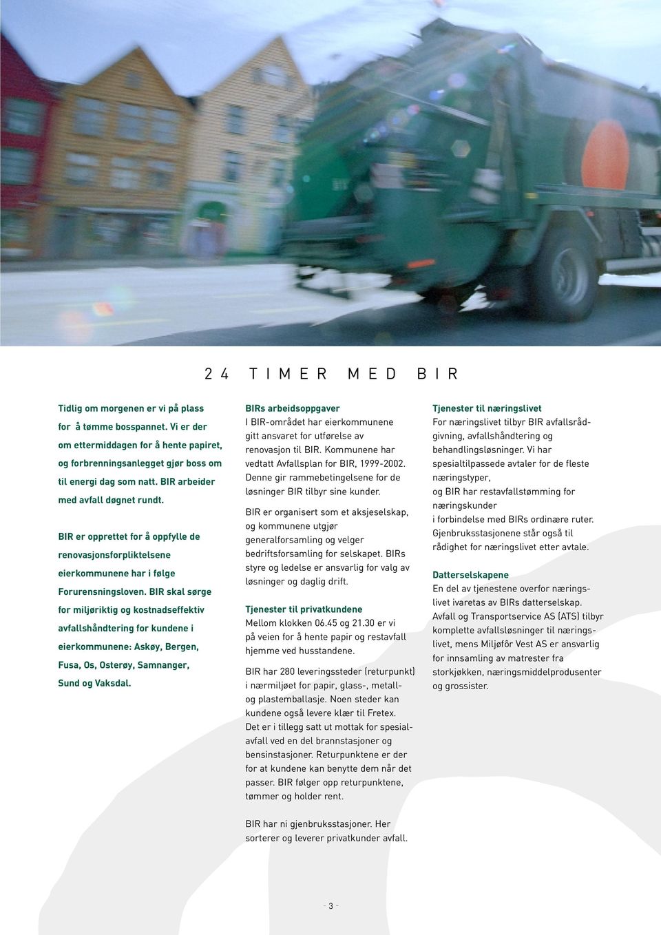 BIR skal sørge for miljøriktig og kostnadseffektiv avfallshåndtering for kundene i eierkommunene: Askøy, Bergen, Fusa, Os, Osterøy, Samnanger, Sund og Vaksdal.