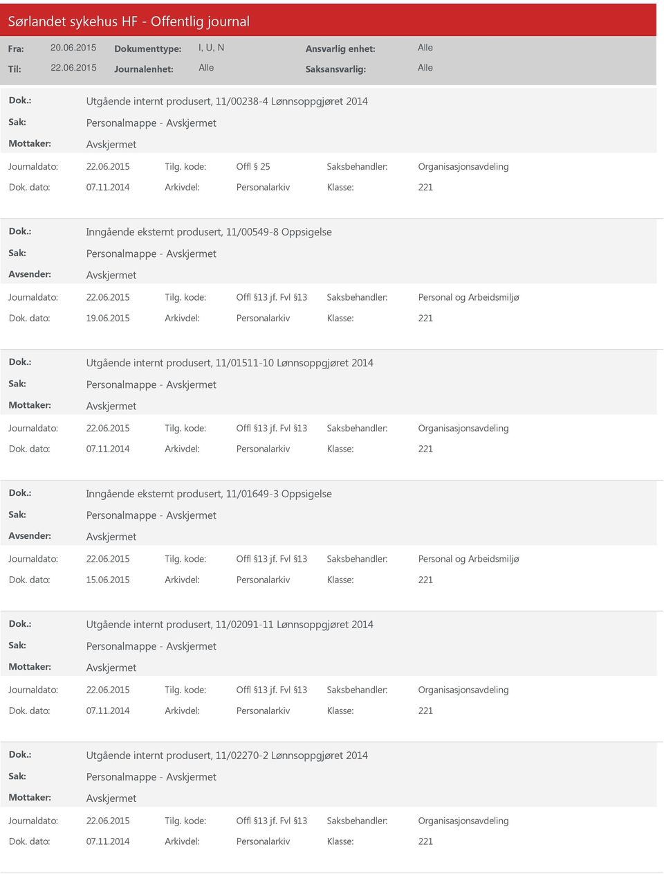 dato: 15.06.2015 Arkivdel: Personalarkiv tgående internt produsert, 11/02091-11 Lønnsoppgjøret 2014 Personalmappe - Organisasjonsavdeling Dok. dato: 07.11.2014 Arkivdel: Personalarkiv tgående internt produsert, 11/02270-2 Lønnsoppgjøret 2014 Personalmappe - Organisasjonsavdeling Dok.