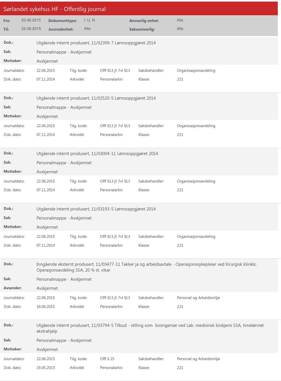 dato: 07.11.2014 Arkivdel: Personalarkiv Inngående eksternt produsert, 11/03477-11 Takker ja og arbeidsavtale - Operasjonssykepleier ved Kirurgisk klinikk, Operasjonsavdeling SSA, 20 % st.