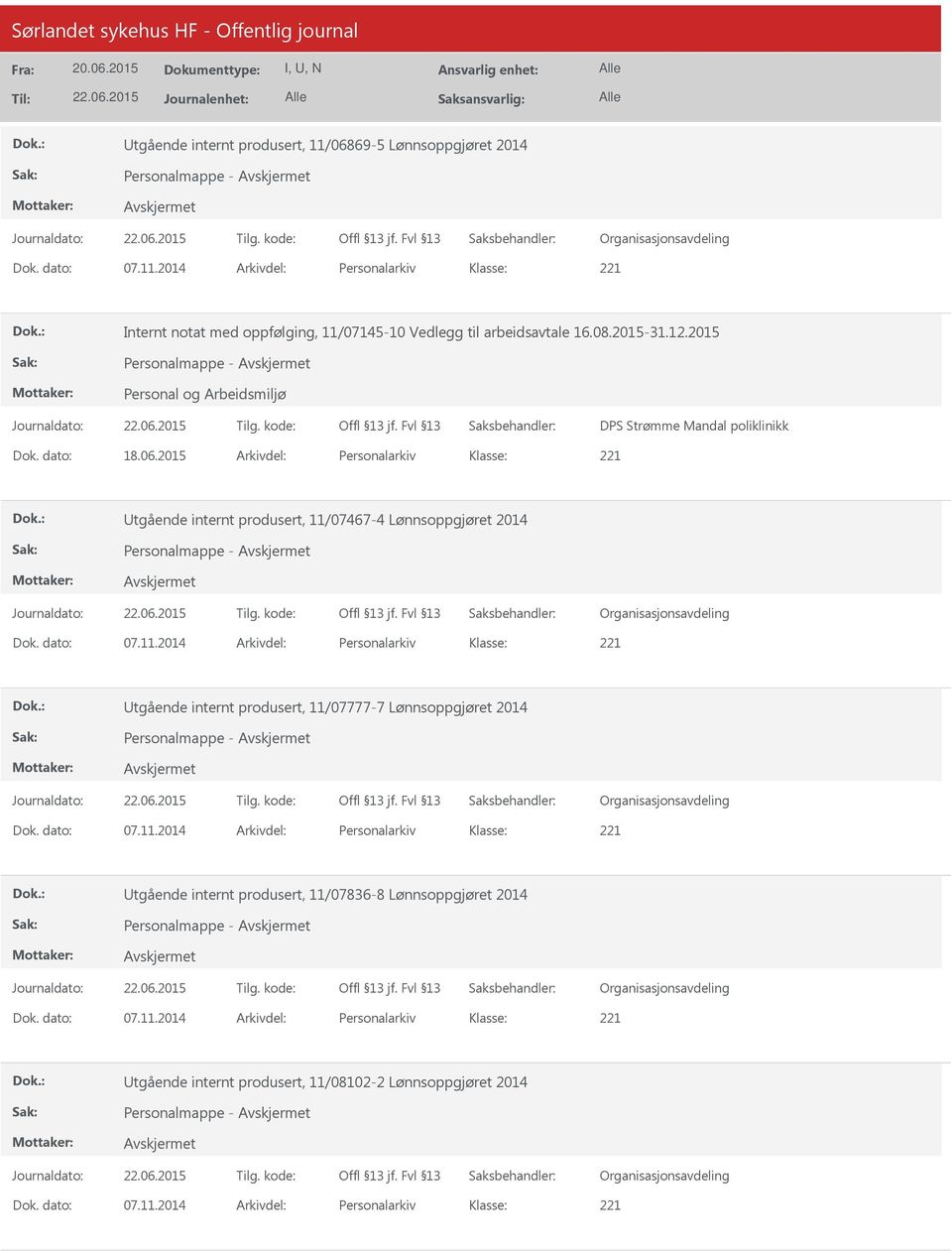 2015 Arkivdel: Personalarkiv tgående internt produsert, 11/07467-4 Lønnsoppgjøret 2014 Personalmappe - Organisasjonsavdeling Dok. dato: 07.11.2014 Arkivdel: Personalarkiv tgående internt produsert, 11/07777-7 Lønnsoppgjøret 2014 Personalmappe - Organisasjonsavdeling Dok.