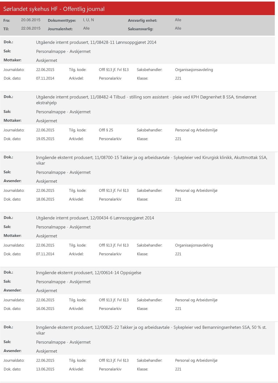 dato: 19.05.2015 Arkivdel: Personalarkiv Inngående eksternt produsert, 11/08700-15 Takker ja og arbeidsavtale - Sykepleier ved Kirurgisk klinikk, Akuttmottak SSA, vikar Personalmappe - Dok. dato: 18.