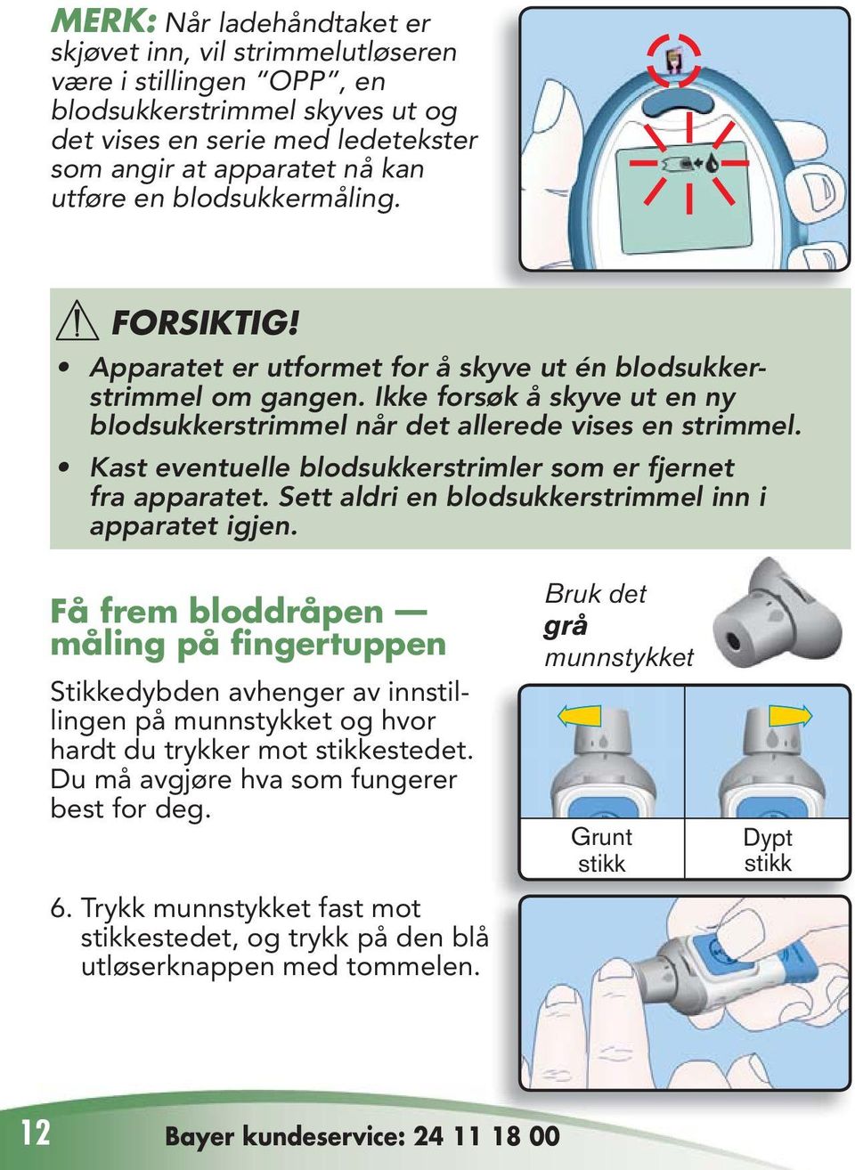 Kast eventuelle blodsukkerstrimler som er fjernet fra apparatet. Sett aldri en blodsukkerstrimmel inn i apparatet igjen.