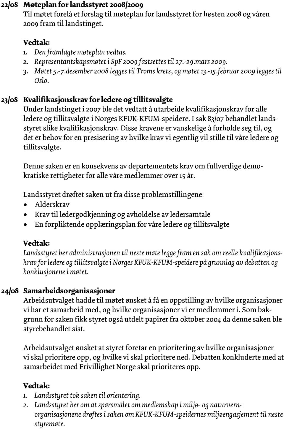 23/08 Kvalifikasjonskrav for ledere og tillitsvalgte Under landstinget i 2007 ble det vedtatt å utarbeide kvalifikasjonskrav for alle ledere og tillitsvalgte i Norges KFUK-KFUM-speidere.