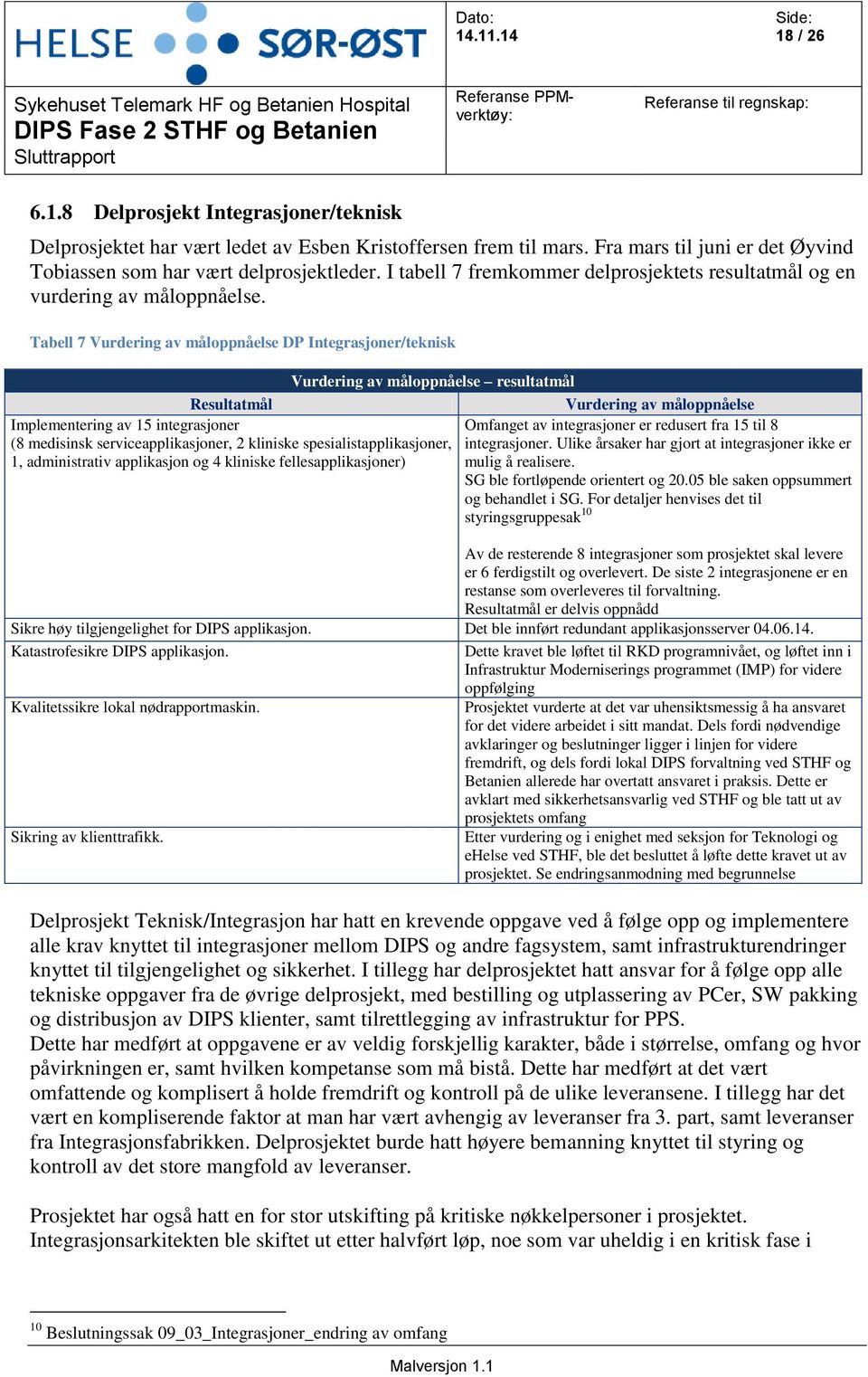 Tabell 7 Vurdering av måloppnåelse DP Integrasjoner/teknisk Resultatmål Implementering av 15 integrasjoner (8 medisinsk serviceapplikasjoner, 2 kliniske spesialistapplikasjoner, 1, administrativ