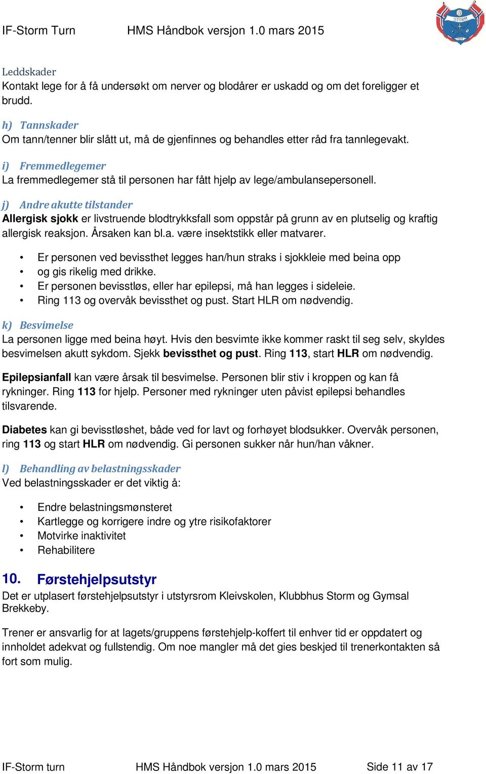 j) Andre akutte tilstander Allergisk sjokk er livstruende blodtrykksfall som oppstår på grunn av en plutselig og kraftig allergisk reaksjon. Årsaken kan bl.a. være insektstikk eller matvarer.