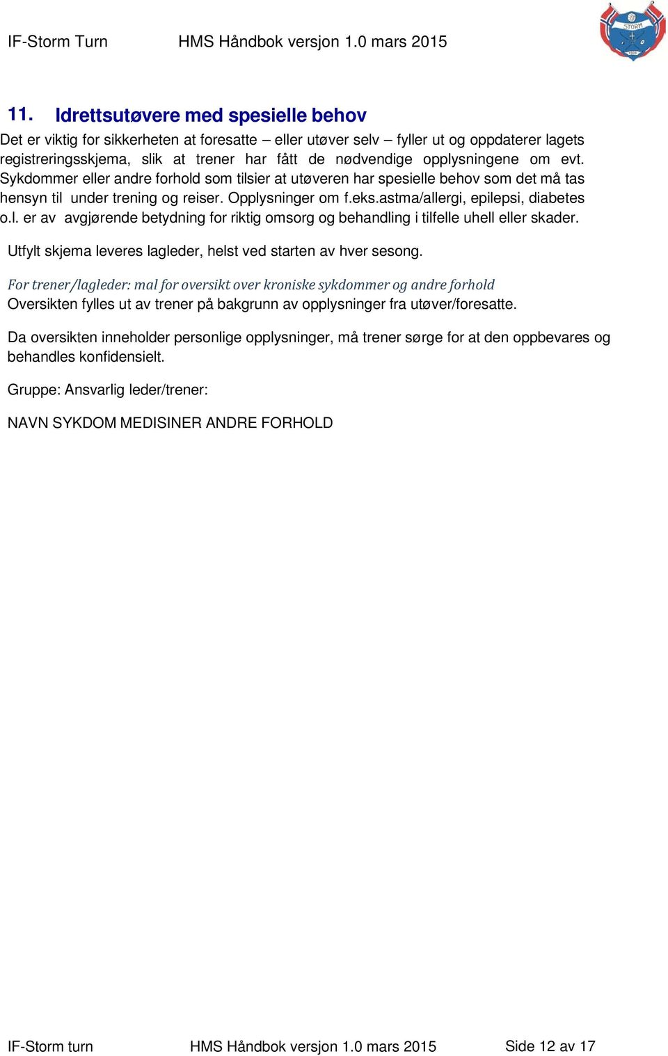 astma/allergi, epilepsi, diabetes o.l. er av avgjørende betydning for riktig omsorg og behandling i tilfelle uhell eller skader. Utfylt skjema leveres lagleder, helst ved starten av hver sesong.