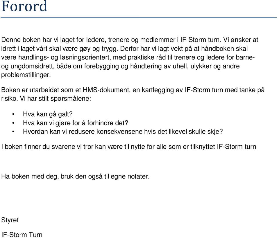 ulykker og andre problemstillinger. Boken er utarbeidet som et HMS-dokument, en kartlegging av IF-Storm turn med tanke på risiko. Vi har stilt spørsmålene: Hva kan gå galt?