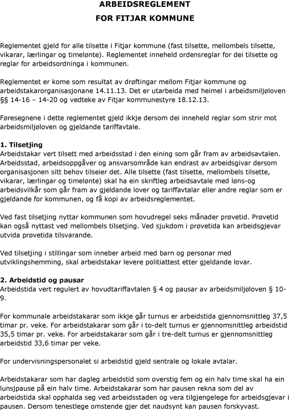 13. Det er utarbeida med heimel i arbeidsmiljøloven 14-16 14-20 og vedteke av Fitjar kommunestyre 18.12.13. Føresegnene i dette reglementet gjeld ikkje dersom dei inneheld reglar som strir mot arbeidsmiljøloven og gjeldande tariffavtale.