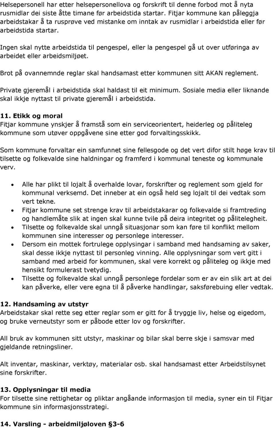 Ingen skal nytte arbeidstida til pengespel, eller la pengespel gå ut over utføringa av arbeidet eller arbeidsmiljøet. Brot på ovannemnde reglar skal handsamast etter kommunen sitt AKAN reglement.