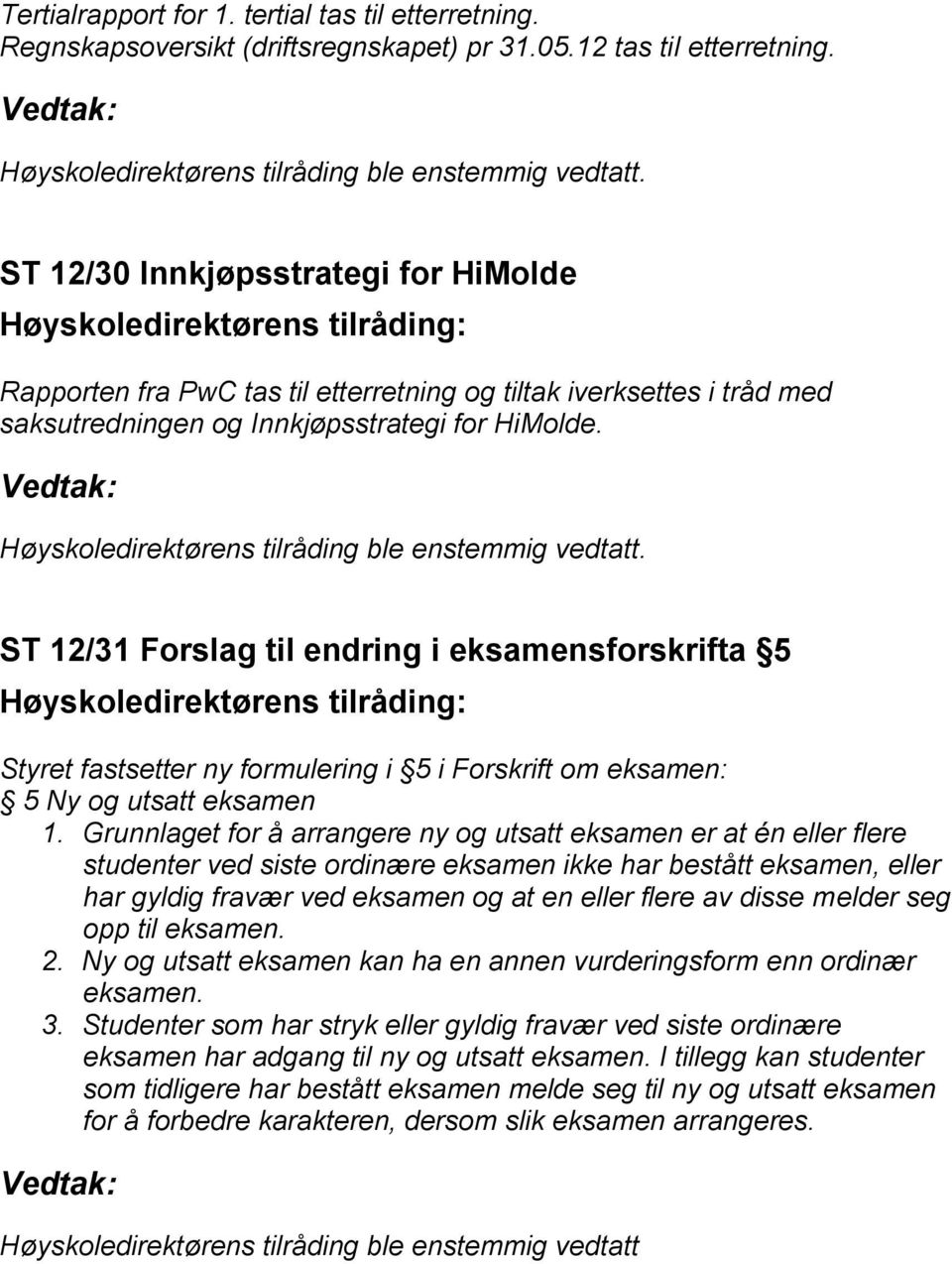 ST 12/31 Forslag til endring i eksamensforskrifta 5 Styret fastsetter ny formulering i 5 i Forskrift om eksamen: 5 Ny og utsatt eksamen 1.