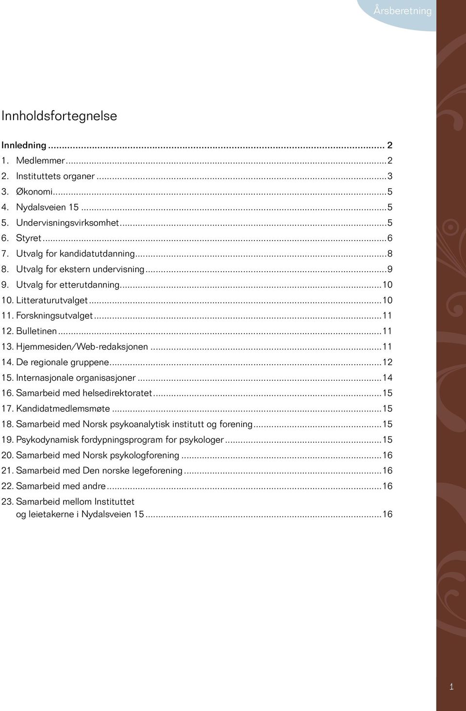 De regionale gruppene...12 15. Internasjonale organisasjoner...14 16. Samarbeid med helsedirektoratet...15 17. Kandidatmedlemsmøte...15 18. Samarbeid med Norsk psykoanalytisk institutt og forening.