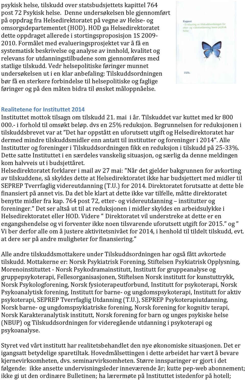 Formålet med evalueringsprosjektet var å få en systematisk beskrivelse og analyse av innhold, kvalitet og relevans for utdanningstilbudene som gjennomføres med statlige tilskudd.