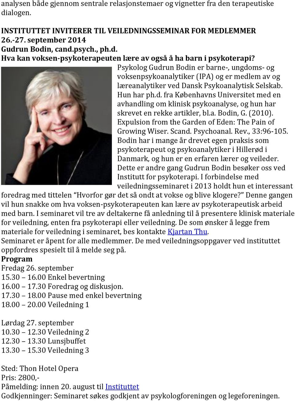 Psykolog Gudrun Bodin er barne-, ungdoms- og voksenpsykoanalytiker (IPA) og er medlem av og læreanalytiker ved Dansk Psykoanalytisk Selskab. Hun har ph.d. fra Københavns Universitet med en avhandling om klinisk psykoanalyse, og hun har skrevet en rekke artikler, bl.