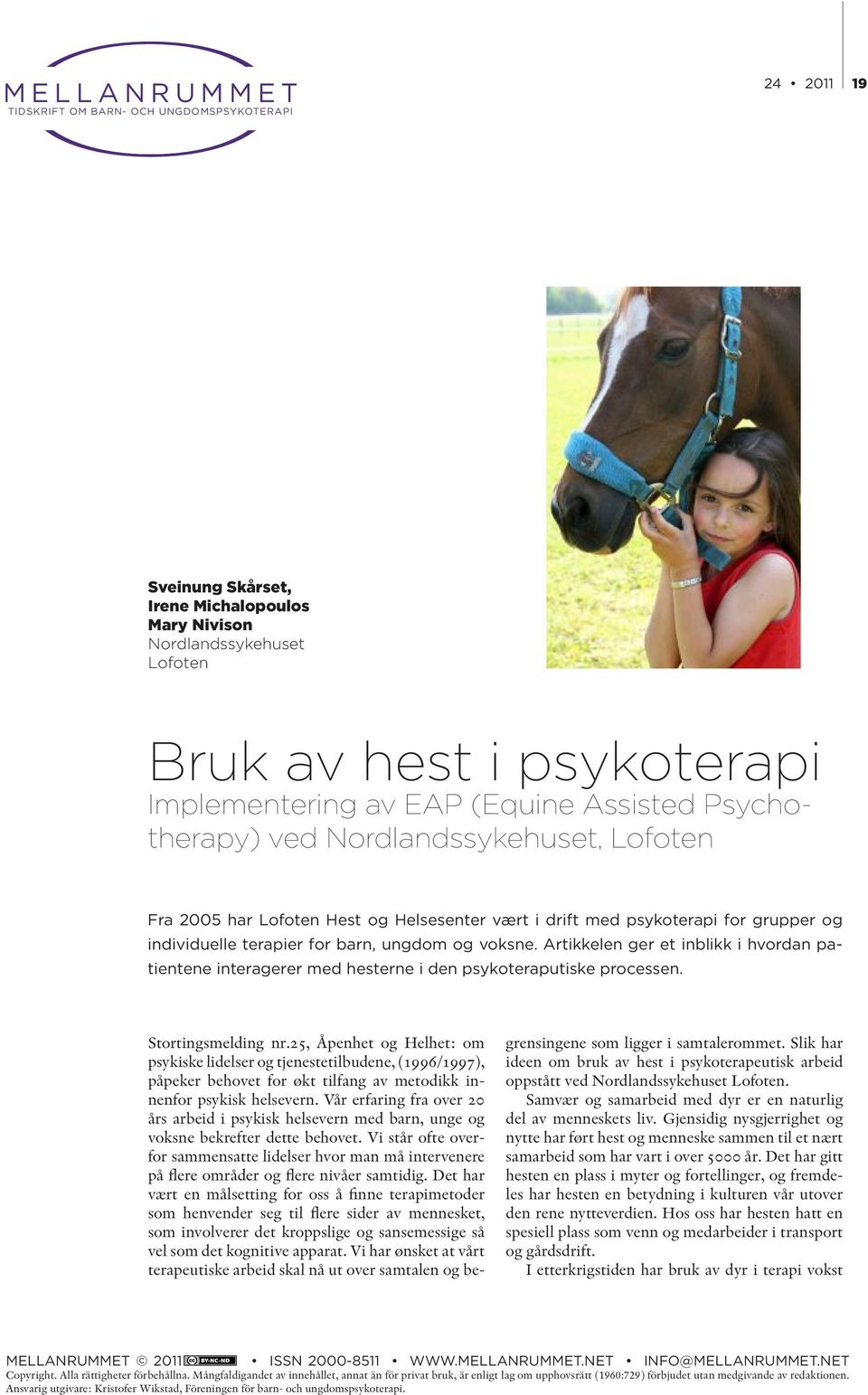 voksne. Artikkelen ger et inblikk i hvordan patientene interagerer med hesterne i den psykoteraputiske processen. Stortingsmelding nr.