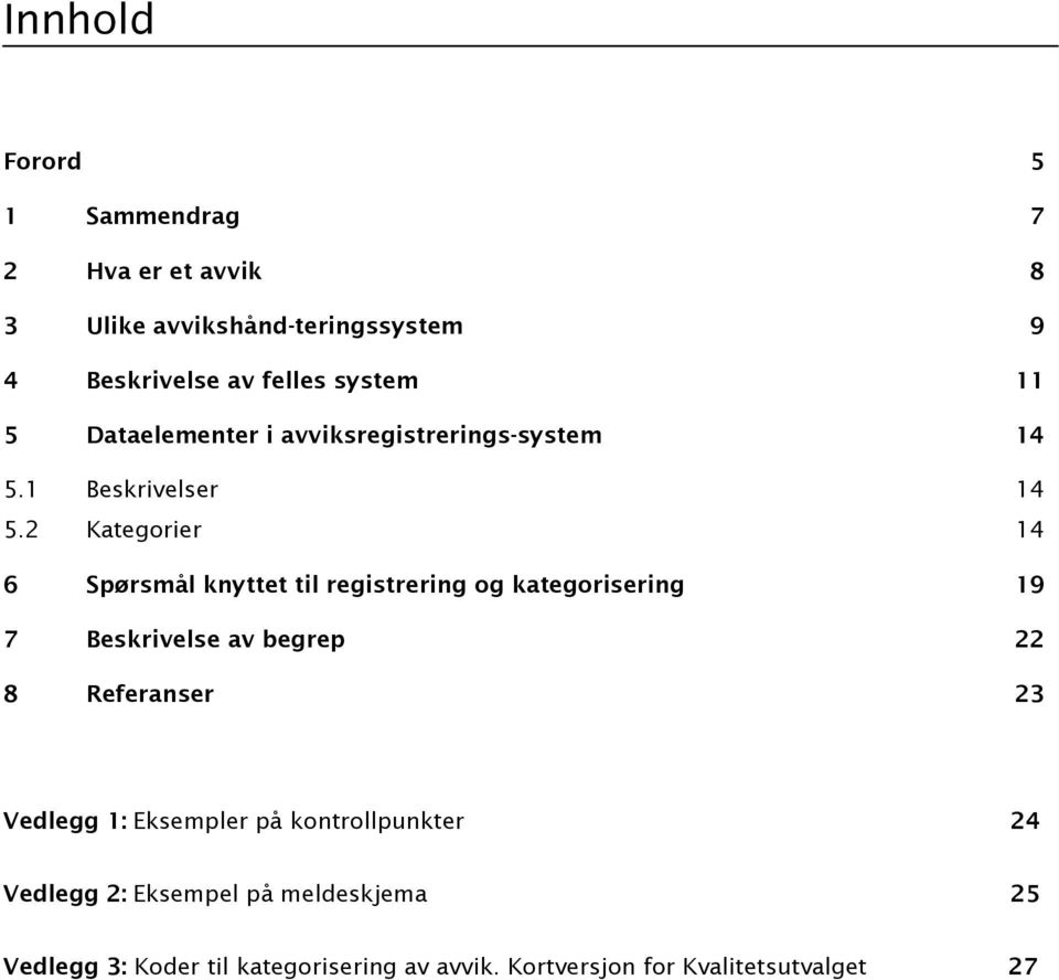 2 Kategorier 14 6 Spørsmål knyttet til registrering og kategorisering 19 7 Beskrivelse av begrep 22 8 Referanser 23