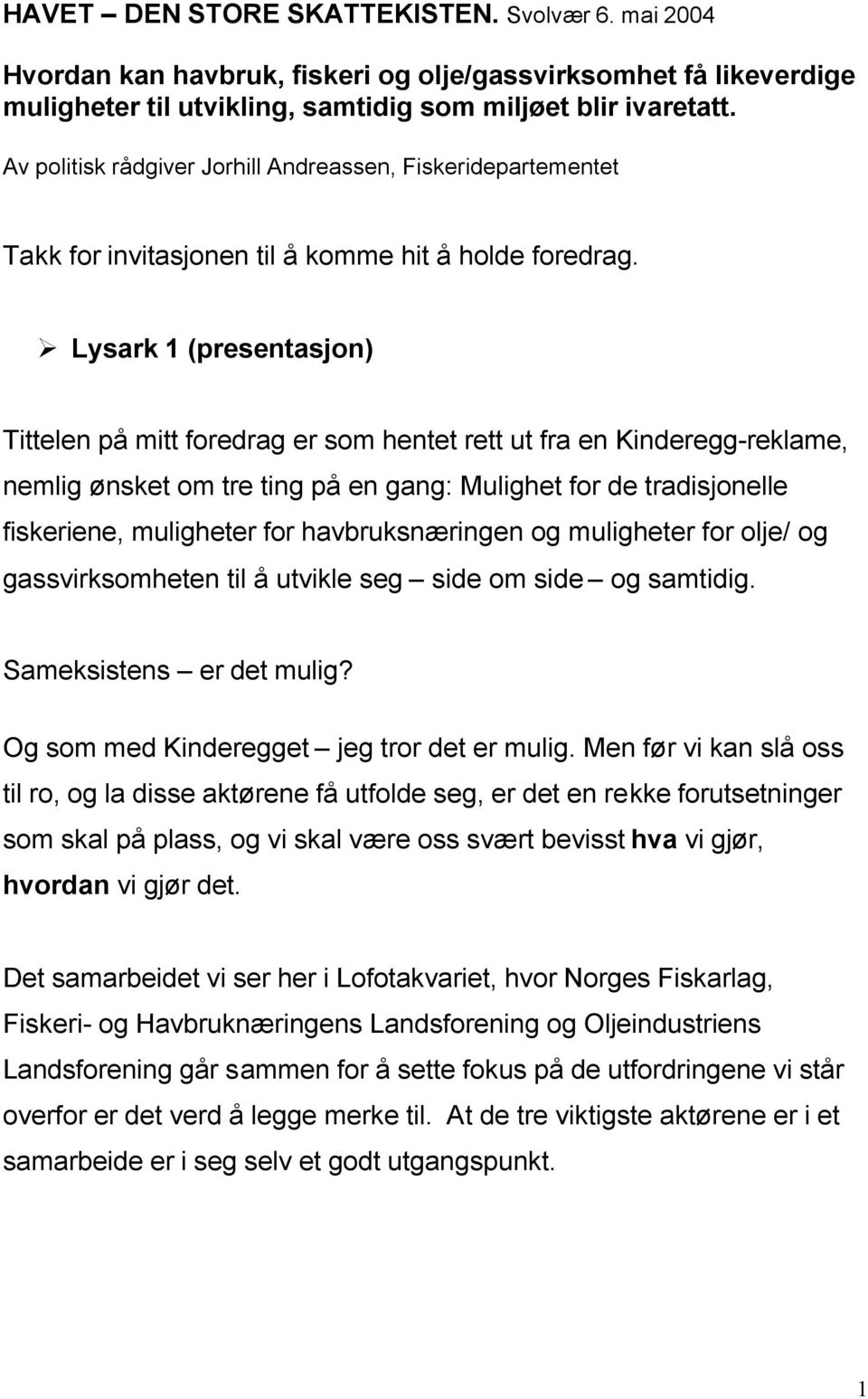 Lysark 1 (presentasjon) Tittelen på mitt foredrag er som hentet rett ut fra en Kinderegg-reklame, nemlig ønsket om tre ting på en gang: Mulighet for de tradisjonelle fiskeriene, muligheter for