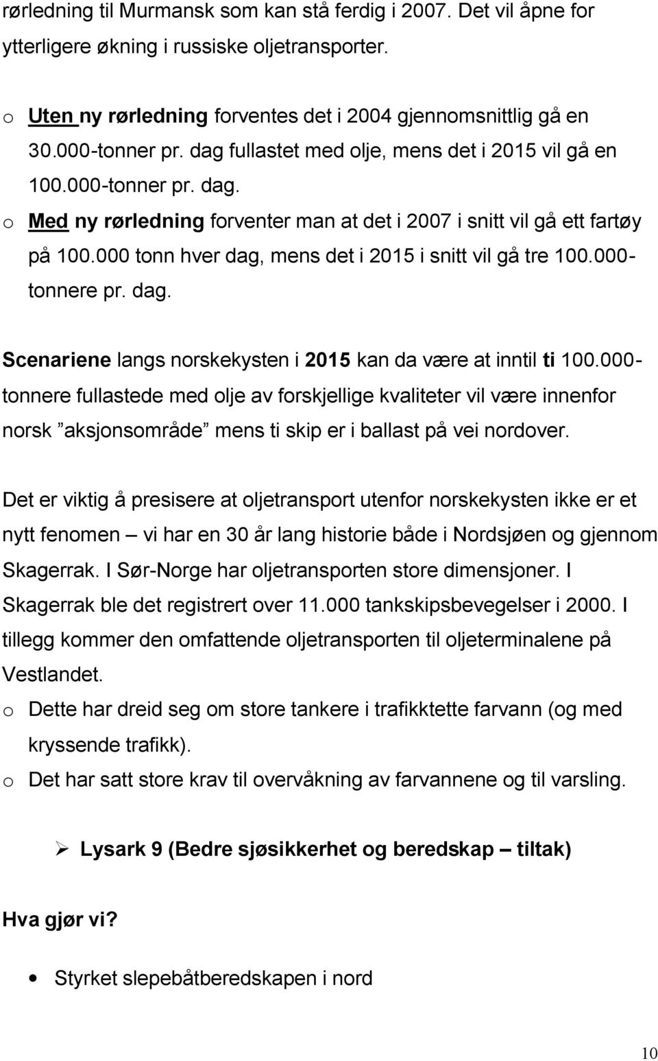 000 tonn hver dag, mens det i 2015 i snitt vil gå tre 100.000- tonnere pr. dag. Scenariene langs norskekysten i 2015 kan da være at inntil ti 100.