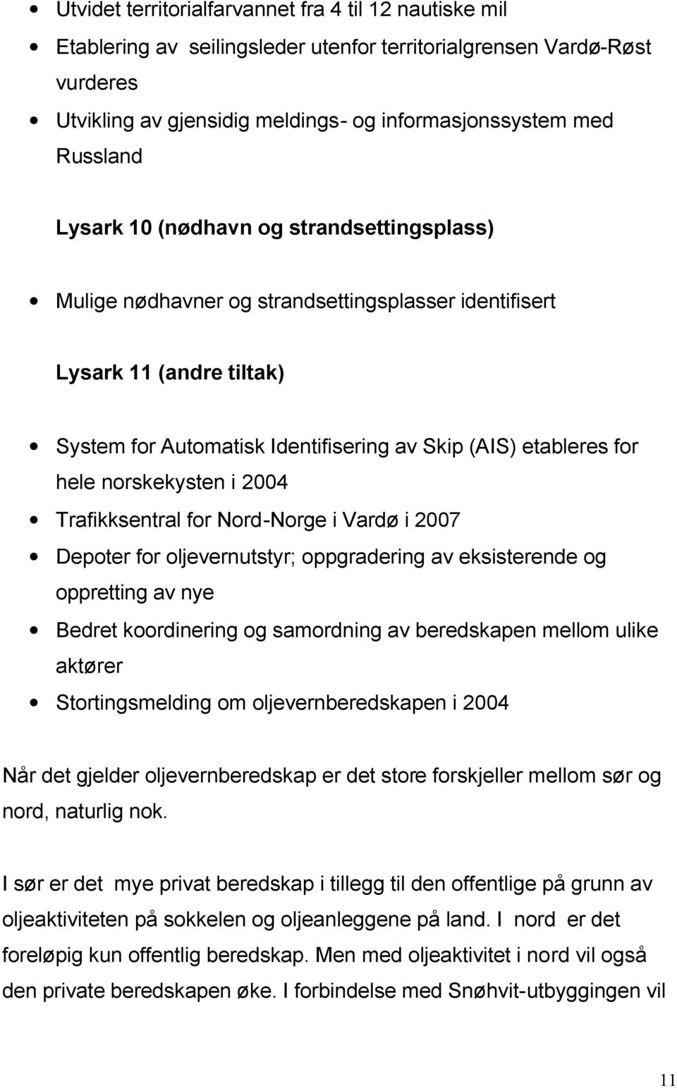 norskekysten i 2004 Trafikksentral for Nord-Norge i Vardø i 2007 Depoter for oljevernutstyr; oppgradering av eksisterende og oppretting av nye Bedret koordinering og samordning av beredskapen mellom